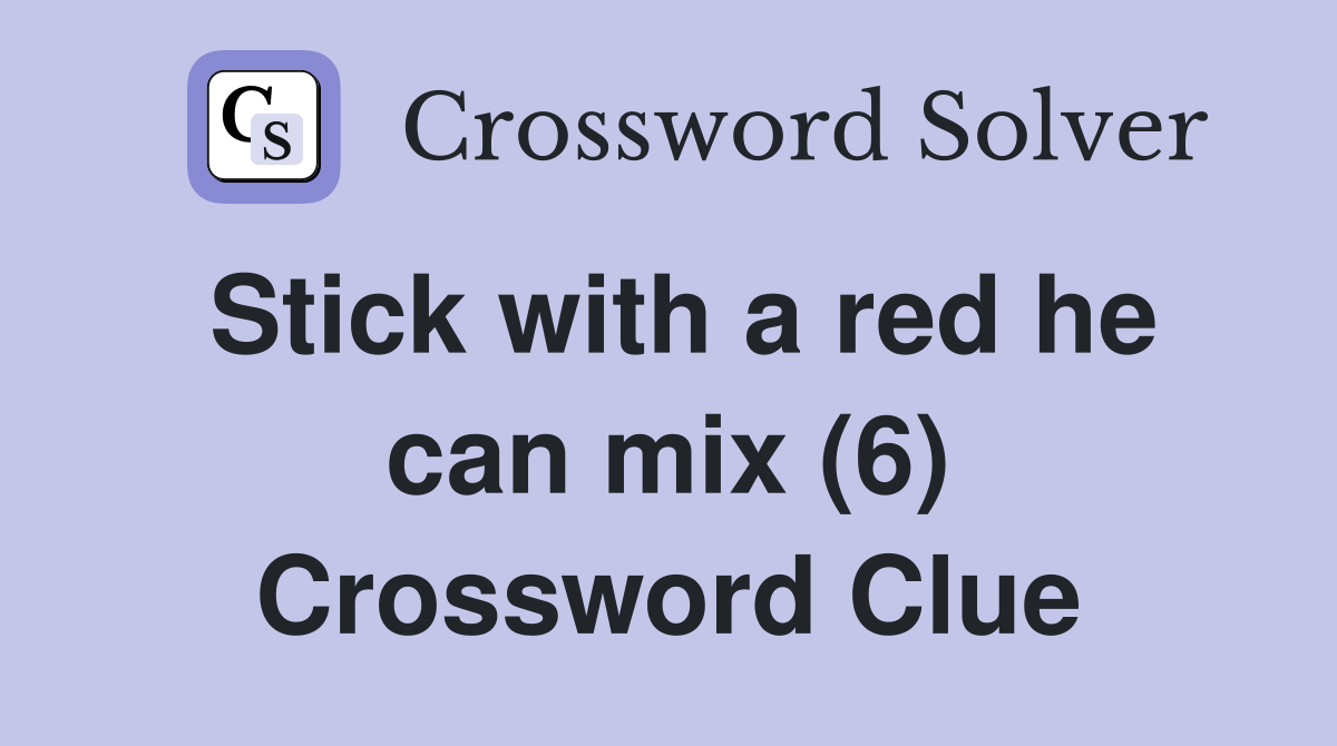 Stick with a red he can mix (6) Crossword Clue Answers Crossword Solver